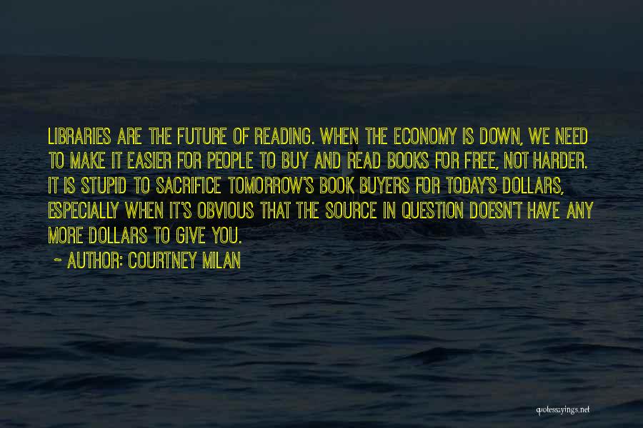 Courtney Milan Quotes: Libraries Are The Future Of Reading. When The Economy Is Down, We Need To Make It Easier For People To