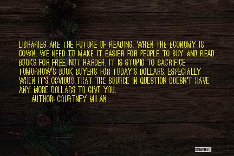 Courtney Milan Quotes: Libraries Are The Future Of Reading. When The Economy Is Down, We Need To Make It Easier For People To