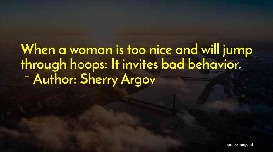 Sherry Argov Quotes: When A Woman Is Too Nice And Will Jump Through Hoops: It Invites Bad Behavior.