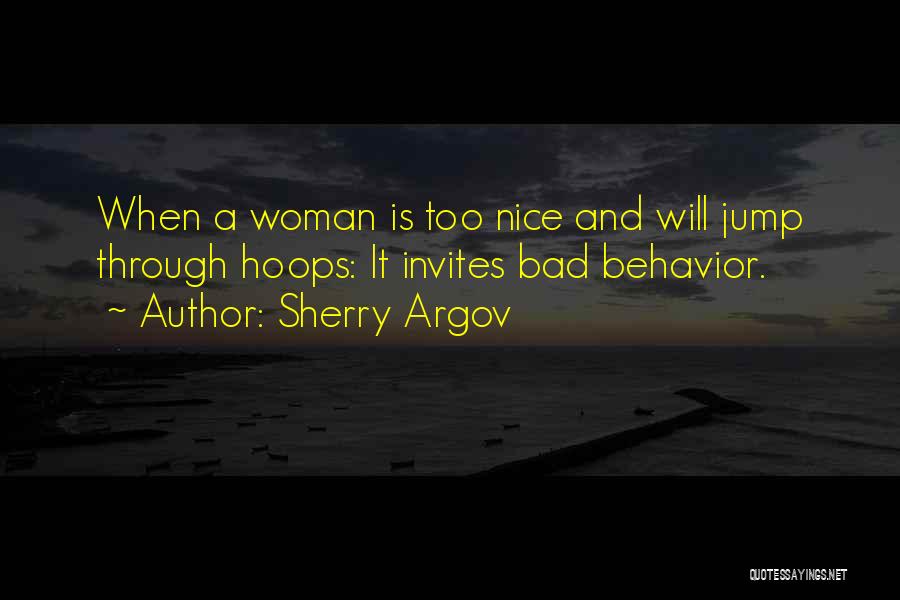 Sherry Argov Quotes: When A Woman Is Too Nice And Will Jump Through Hoops: It Invites Bad Behavior.