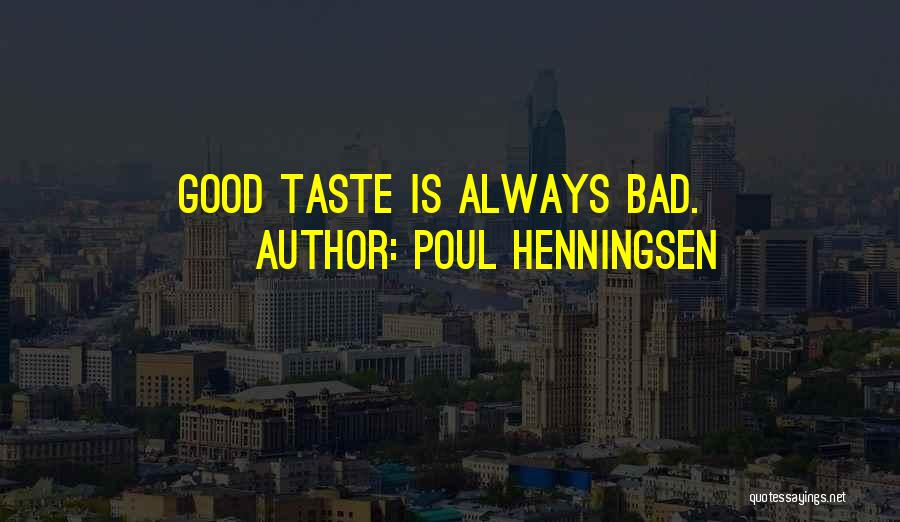 Poul Henningsen Quotes: Good Taste Is Always Bad.