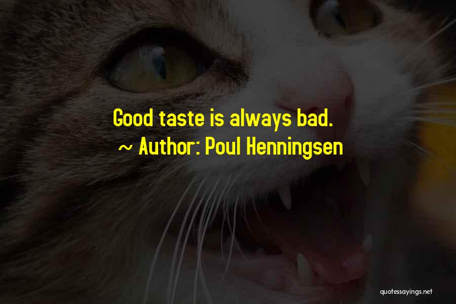 Poul Henningsen Quotes: Good Taste Is Always Bad.