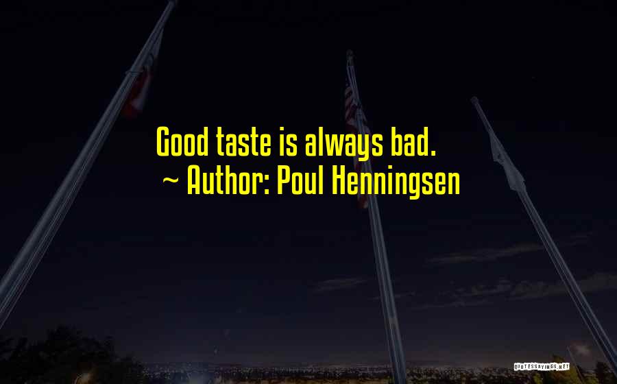 Poul Henningsen Quotes: Good Taste Is Always Bad.