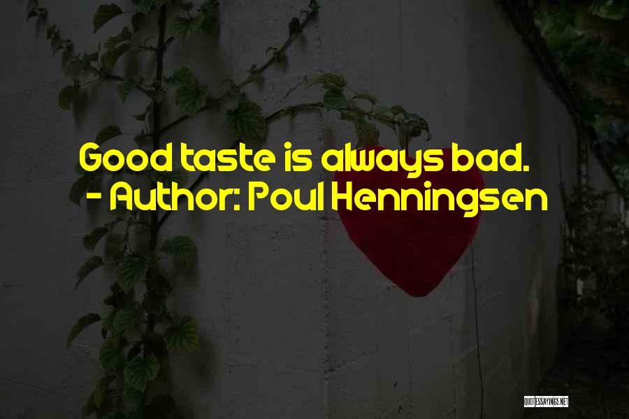 Poul Henningsen Quotes: Good Taste Is Always Bad.