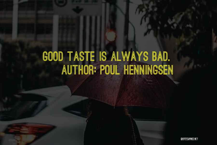 Poul Henningsen Quotes: Good Taste Is Always Bad.