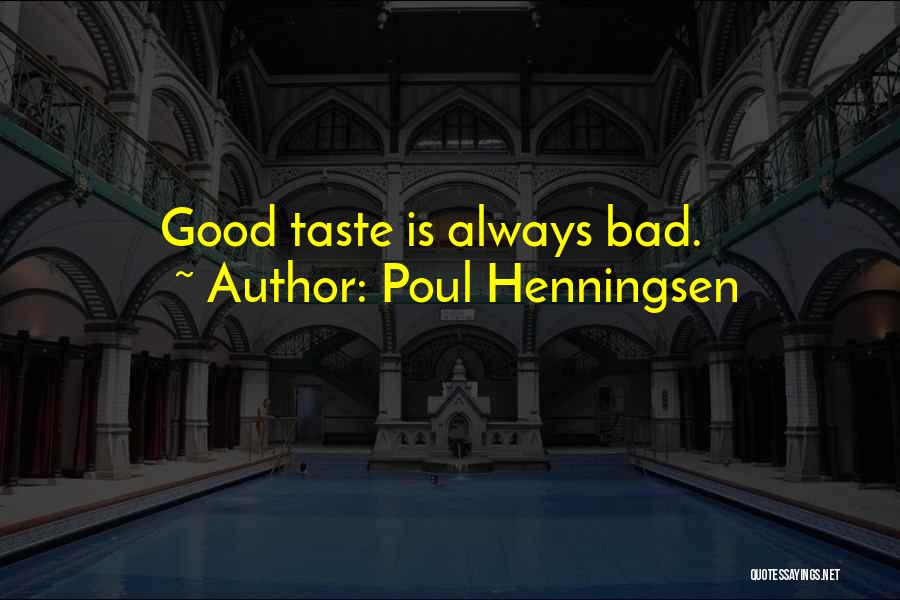 Poul Henningsen Quotes: Good Taste Is Always Bad.