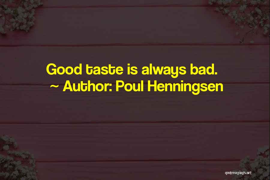 Poul Henningsen Quotes: Good Taste Is Always Bad.