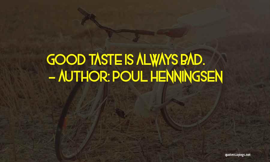 Poul Henningsen Quotes: Good Taste Is Always Bad.