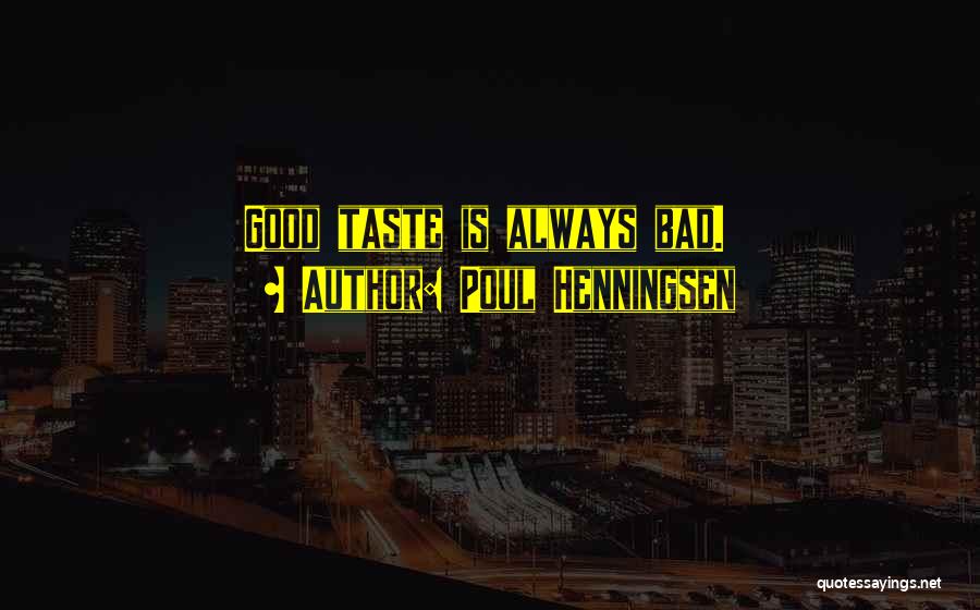 Poul Henningsen Quotes: Good Taste Is Always Bad.