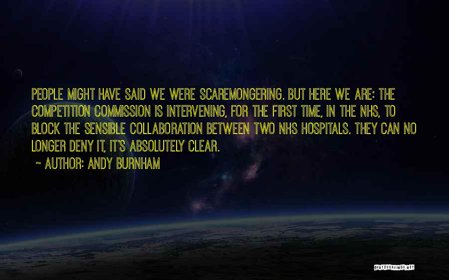 Andy Burnham Quotes: People Might Have Said We Were Scaremongering. But Here We Are: The Competition Commission Is Intervening, For The First Time,