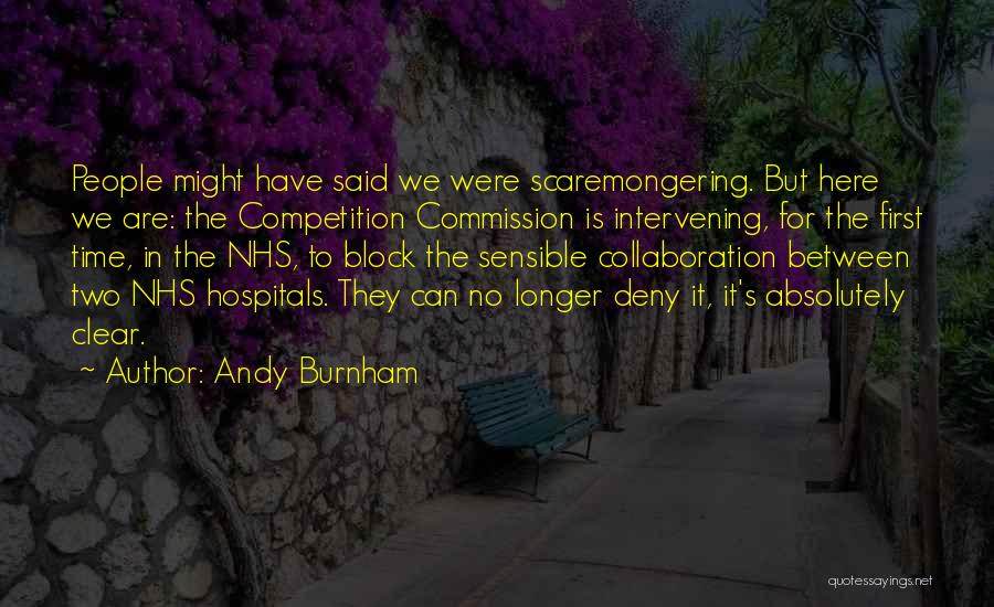 Andy Burnham Quotes: People Might Have Said We Were Scaremongering. But Here We Are: The Competition Commission Is Intervening, For The First Time,