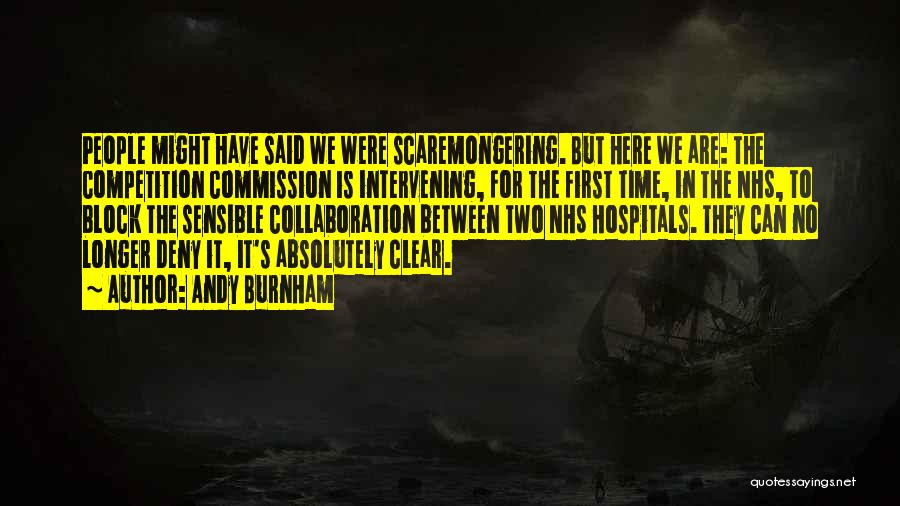 Andy Burnham Quotes: People Might Have Said We Were Scaremongering. But Here We Are: The Competition Commission Is Intervening, For The First Time,