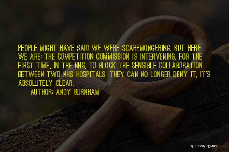 Andy Burnham Quotes: People Might Have Said We Were Scaremongering. But Here We Are: The Competition Commission Is Intervening, For The First Time,