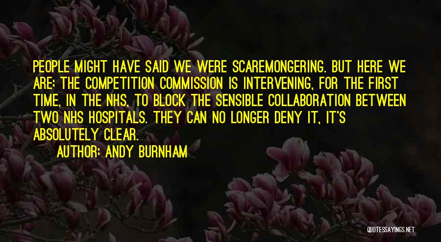 Andy Burnham Quotes: People Might Have Said We Were Scaremongering. But Here We Are: The Competition Commission Is Intervening, For The First Time,