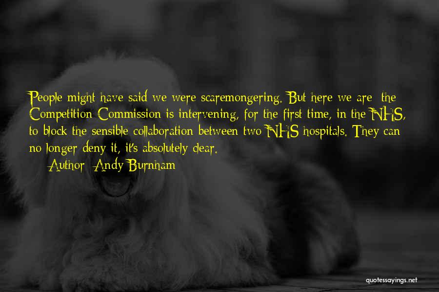 Andy Burnham Quotes: People Might Have Said We Were Scaremongering. But Here We Are: The Competition Commission Is Intervening, For The First Time,