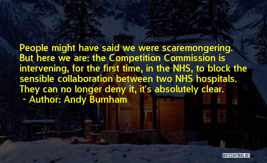 Andy Burnham Quotes: People Might Have Said We Were Scaremongering. But Here We Are: The Competition Commission Is Intervening, For The First Time,