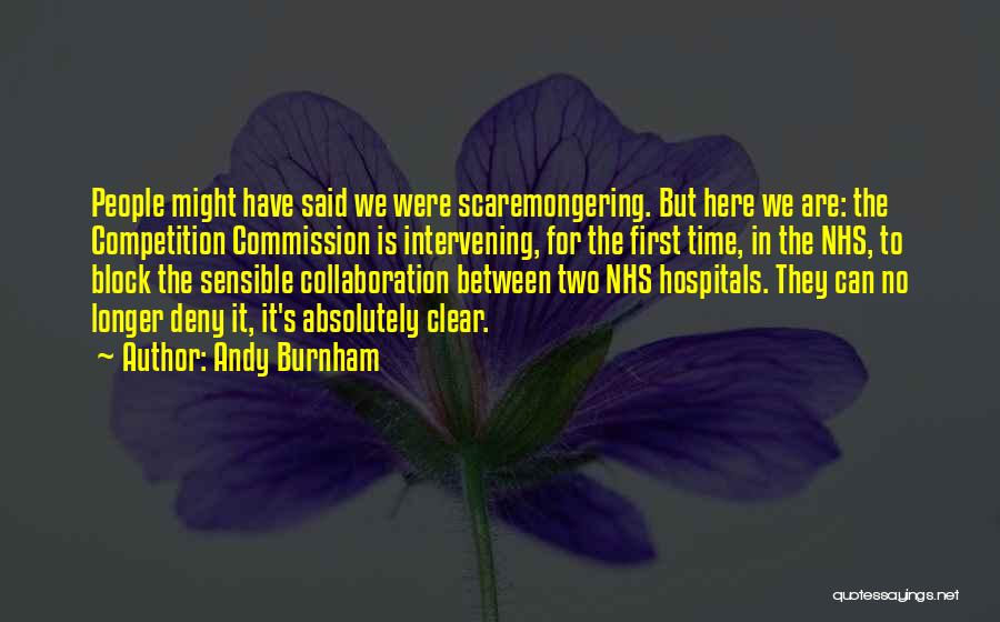 Andy Burnham Quotes: People Might Have Said We Were Scaremongering. But Here We Are: The Competition Commission Is Intervening, For The First Time,