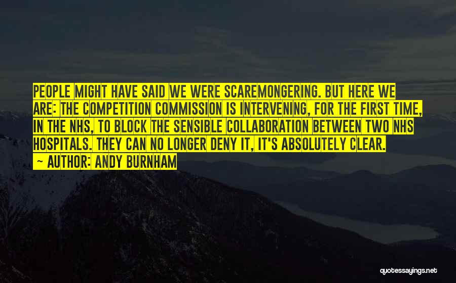 Andy Burnham Quotes: People Might Have Said We Were Scaremongering. But Here We Are: The Competition Commission Is Intervening, For The First Time,