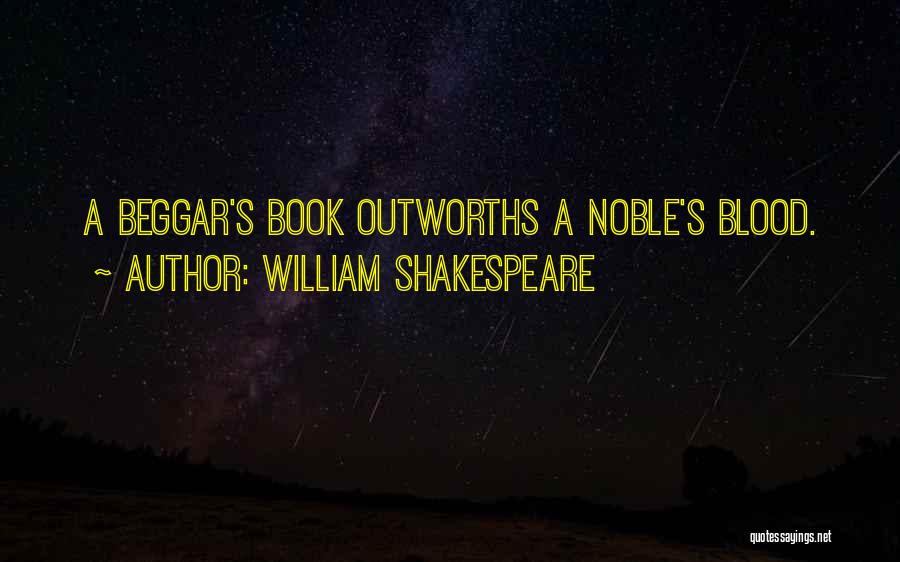 William Shakespeare Quotes: A Beggar's Book Outworths A Noble's Blood.