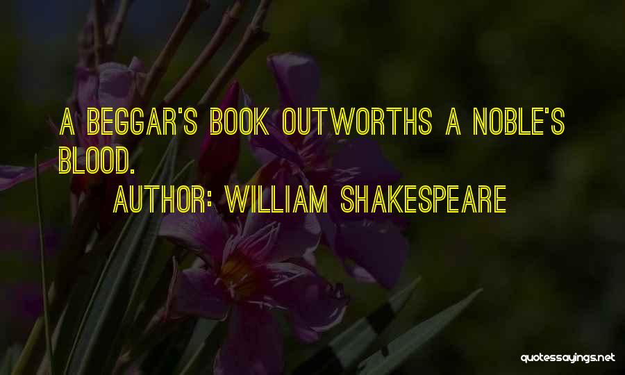 William Shakespeare Quotes: A Beggar's Book Outworths A Noble's Blood.