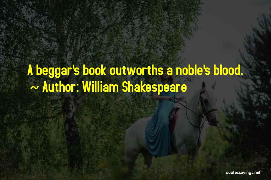 William Shakespeare Quotes: A Beggar's Book Outworths A Noble's Blood.