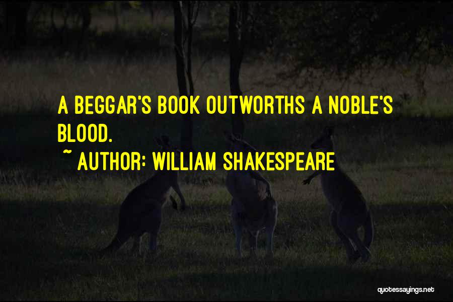 William Shakespeare Quotes: A Beggar's Book Outworths A Noble's Blood.