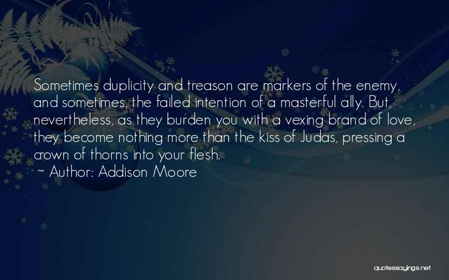 Addison Moore Quotes: Sometimes Duplicity And Treason Are Markers Of The Enemy, And Sometimes, The Failed Intention Of A Masterful Ally. But, Nevertheless,