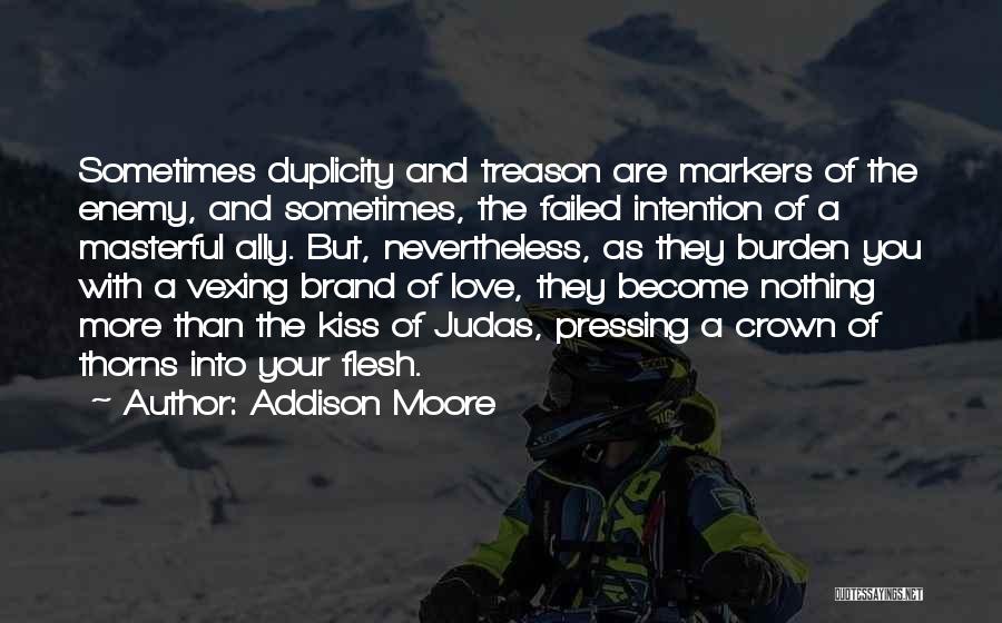 Addison Moore Quotes: Sometimes Duplicity And Treason Are Markers Of The Enemy, And Sometimes, The Failed Intention Of A Masterful Ally. But, Nevertheless,