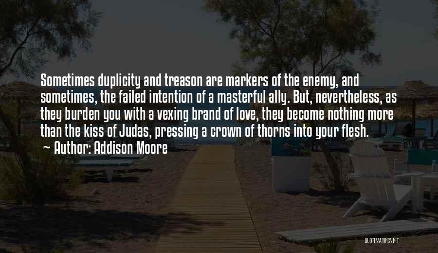 Addison Moore Quotes: Sometimes Duplicity And Treason Are Markers Of The Enemy, And Sometimes, The Failed Intention Of A Masterful Ally. But, Nevertheless,