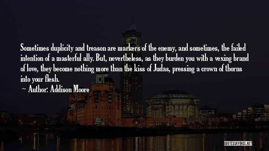 Addison Moore Quotes: Sometimes Duplicity And Treason Are Markers Of The Enemy, And Sometimes, The Failed Intention Of A Masterful Ally. But, Nevertheless,