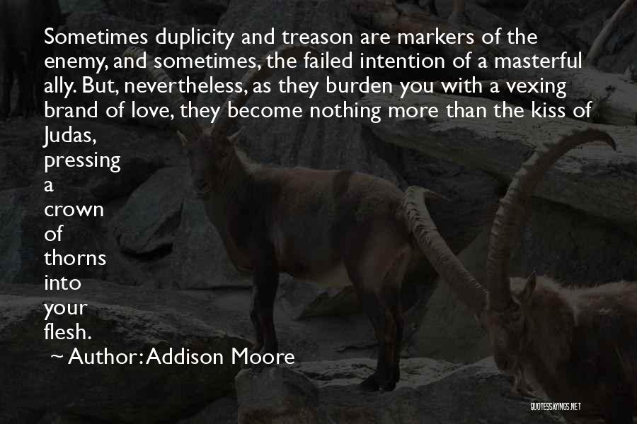Addison Moore Quotes: Sometimes Duplicity And Treason Are Markers Of The Enemy, And Sometimes, The Failed Intention Of A Masterful Ally. But, Nevertheless,