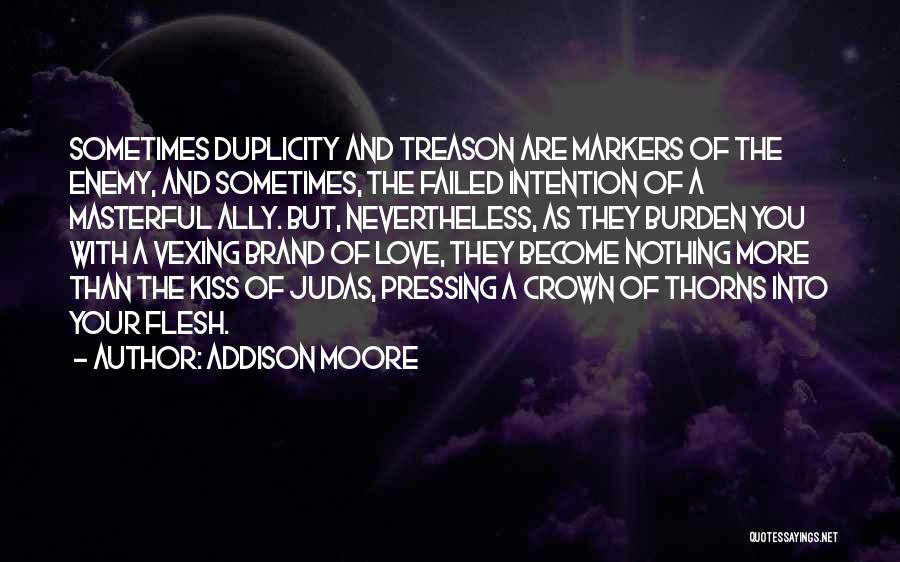 Addison Moore Quotes: Sometimes Duplicity And Treason Are Markers Of The Enemy, And Sometimes, The Failed Intention Of A Masterful Ally. But, Nevertheless,