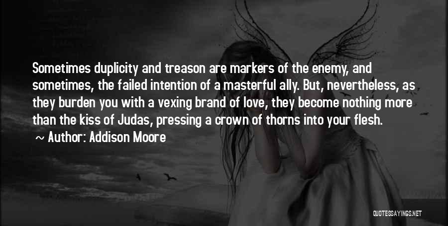 Addison Moore Quotes: Sometimes Duplicity And Treason Are Markers Of The Enemy, And Sometimes, The Failed Intention Of A Masterful Ally. But, Nevertheless,