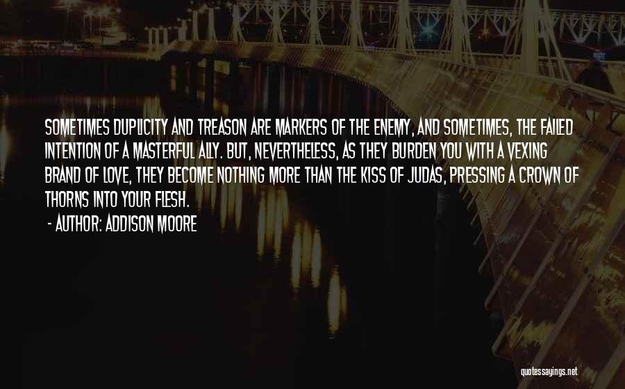 Addison Moore Quotes: Sometimes Duplicity And Treason Are Markers Of The Enemy, And Sometimes, The Failed Intention Of A Masterful Ally. But, Nevertheless,