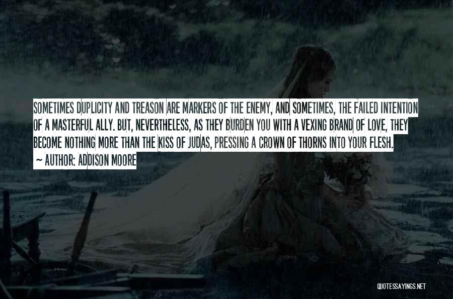 Addison Moore Quotes: Sometimes Duplicity And Treason Are Markers Of The Enemy, And Sometimes, The Failed Intention Of A Masterful Ally. But, Nevertheless,