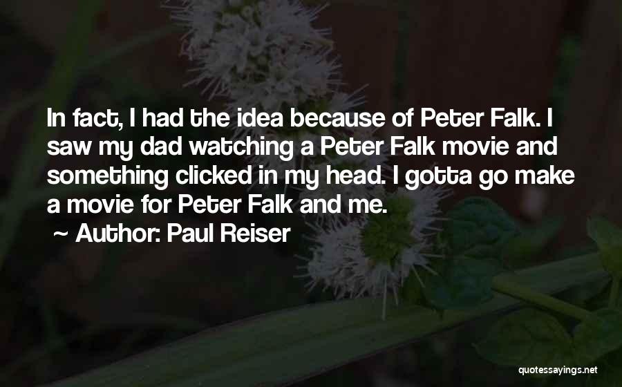 Paul Reiser Quotes: In Fact, I Had The Idea Because Of Peter Falk. I Saw My Dad Watching A Peter Falk Movie And