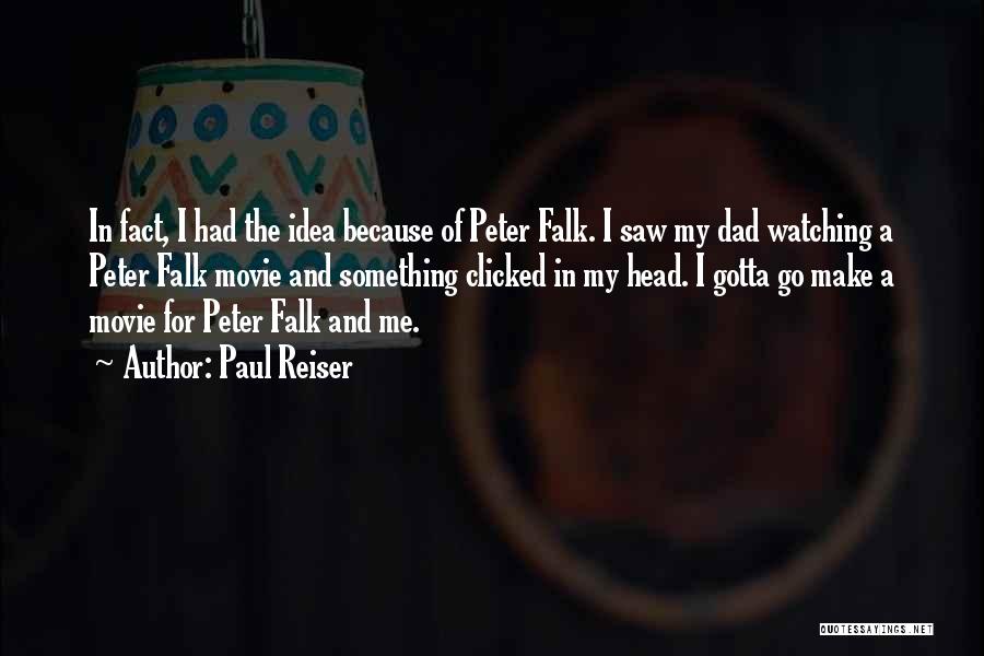 Paul Reiser Quotes: In Fact, I Had The Idea Because Of Peter Falk. I Saw My Dad Watching A Peter Falk Movie And