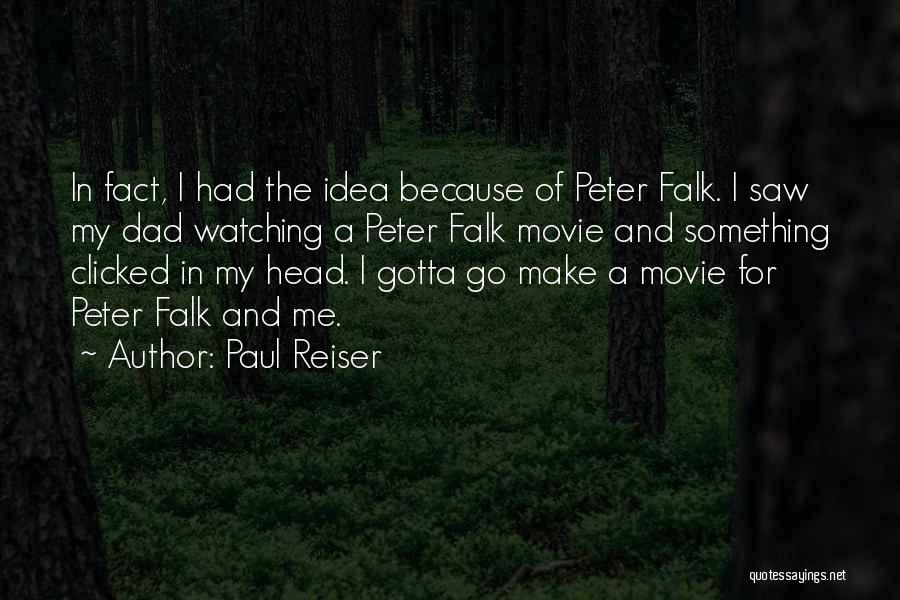 Paul Reiser Quotes: In Fact, I Had The Idea Because Of Peter Falk. I Saw My Dad Watching A Peter Falk Movie And