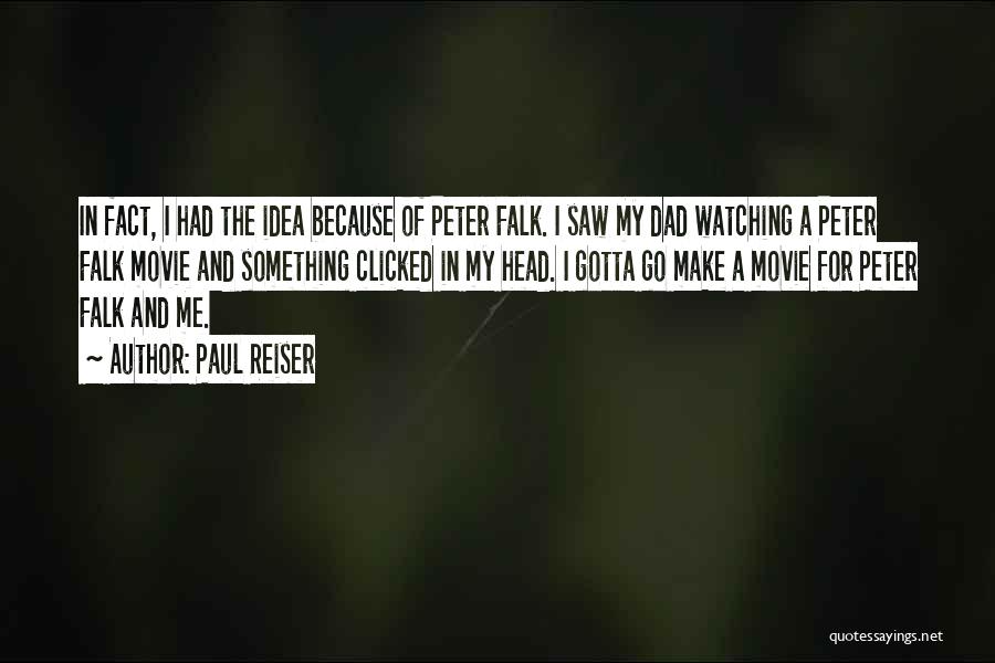 Paul Reiser Quotes: In Fact, I Had The Idea Because Of Peter Falk. I Saw My Dad Watching A Peter Falk Movie And