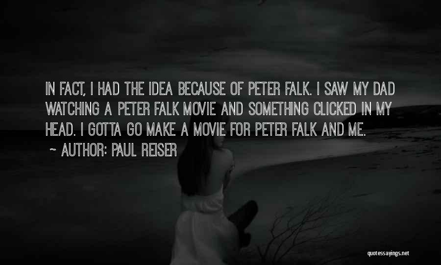 Paul Reiser Quotes: In Fact, I Had The Idea Because Of Peter Falk. I Saw My Dad Watching A Peter Falk Movie And