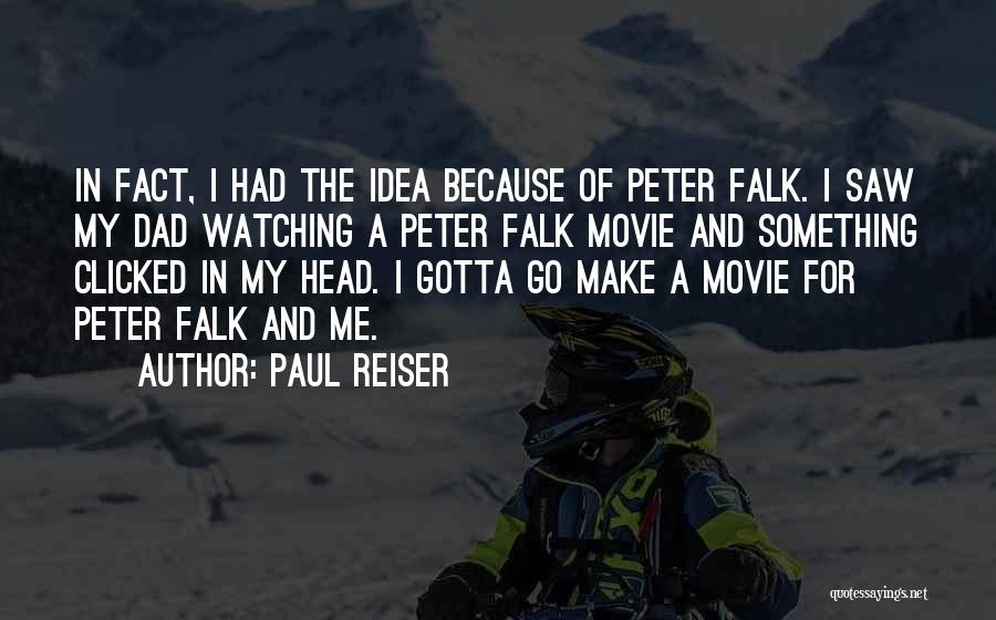 Paul Reiser Quotes: In Fact, I Had The Idea Because Of Peter Falk. I Saw My Dad Watching A Peter Falk Movie And