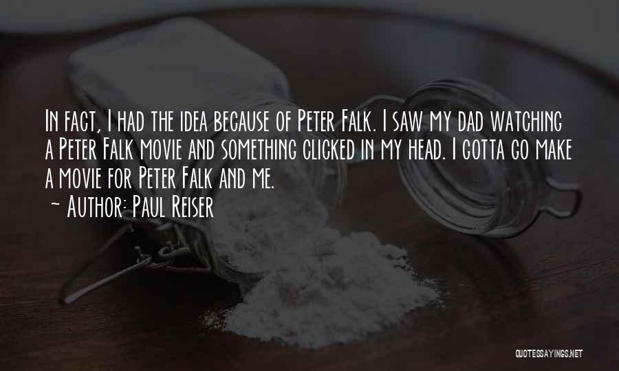 Paul Reiser Quotes: In Fact, I Had The Idea Because Of Peter Falk. I Saw My Dad Watching A Peter Falk Movie And