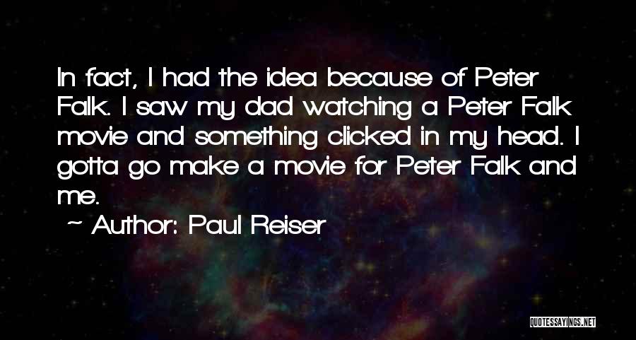 Paul Reiser Quotes: In Fact, I Had The Idea Because Of Peter Falk. I Saw My Dad Watching A Peter Falk Movie And