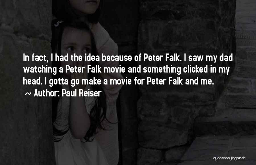 Paul Reiser Quotes: In Fact, I Had The Idea Because Of Peter Falk. I Saw My Dad Watching A Peter Falk Movie And