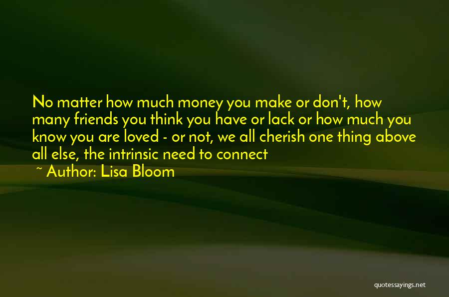 Lisa Bloom Quotes: No Matter How Much Money You Make Or Don't, How Many Friends You Think You Have Or Lack Or How