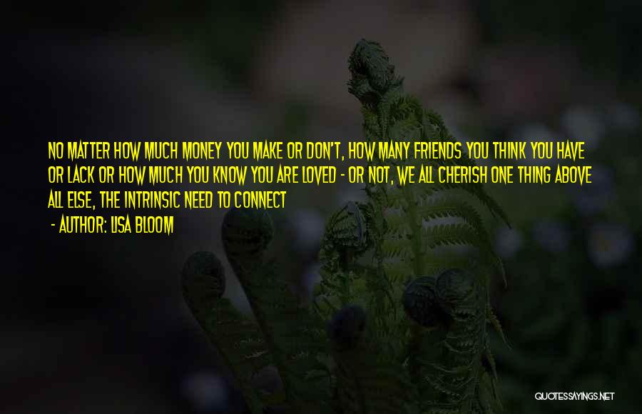 Lisa Bloom Quotes: No Matter How Much Money You Make Or Don't, How Many Friends You Think You Have Or Lack Or How