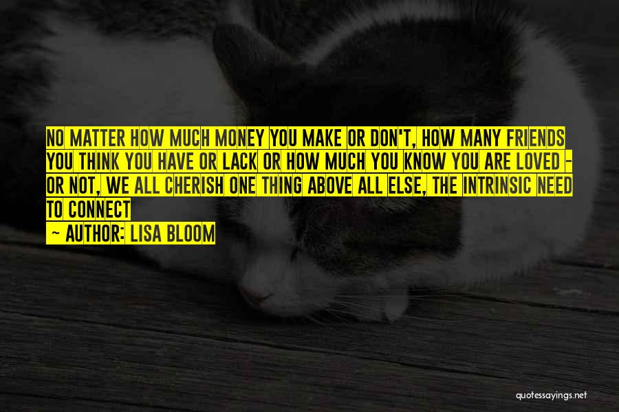 Lisa Bloom Quotes: No Matter How Much Money You Make Or Don't, How Many Friends You Think You Have Or Lack Or How