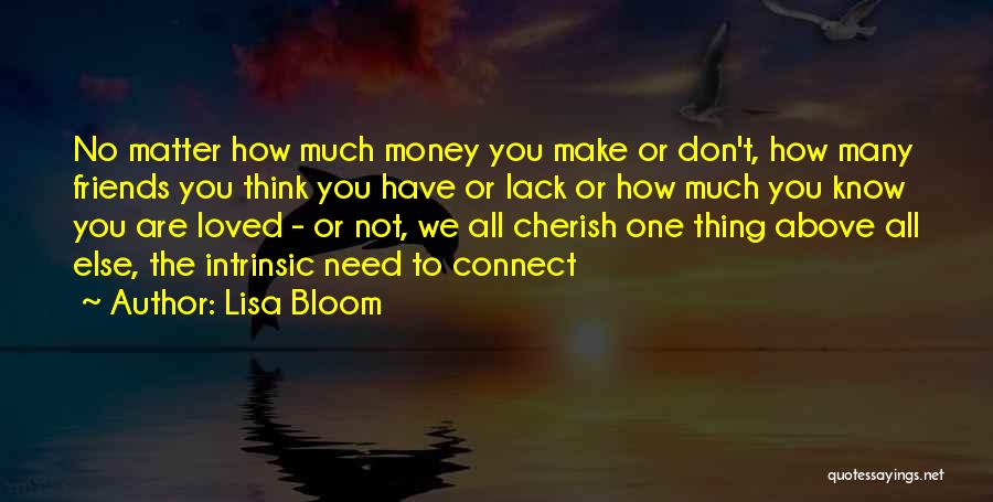 Lisa Bloom Quotes: No Matter How Much Money You Make Or Don't, How Many Friends You Think You Have Or Lack Or How