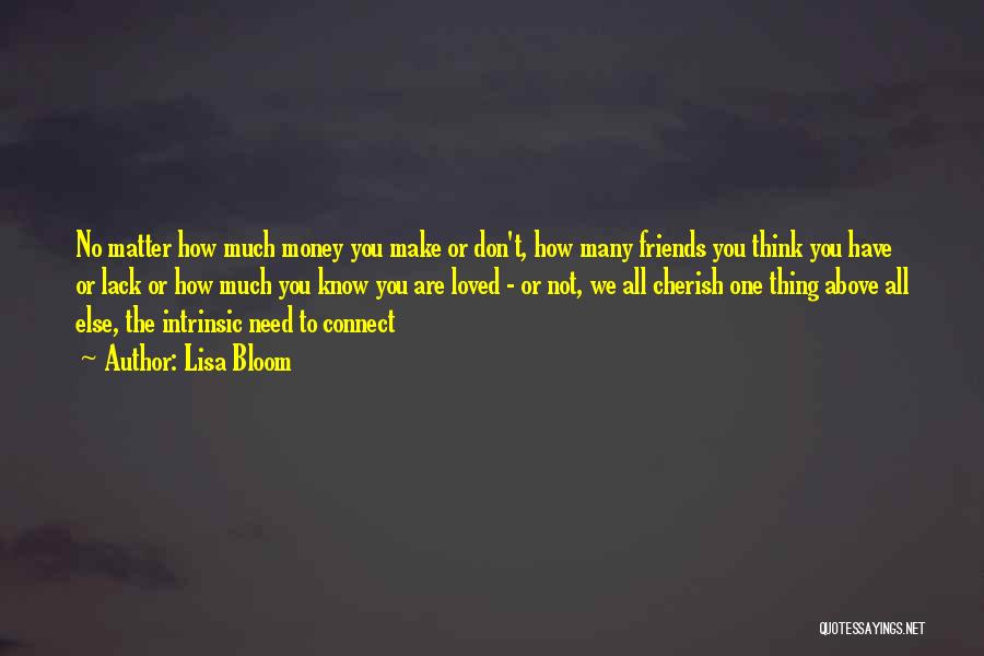 Lisa Bloom Quotes: No Matter How Much Money You Make Or Don't, How Many Friends You Think You Have Or Lack Or How