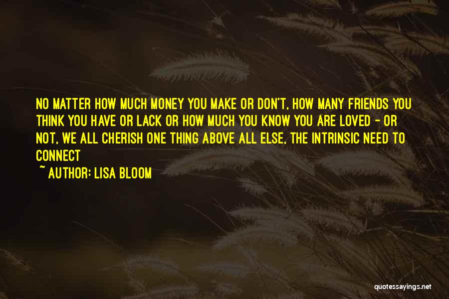 Lisa Bloom Quotes: No Matter How Much Money You Make Or Don't, How Many Friends You Think You Have Or Lack Or How